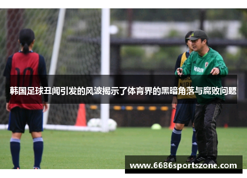 韩国足球丑闻引发的风波揭示了体育界的黑暗角落与腐败问题