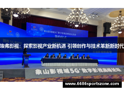 埃弗影视：探索影视产业新机遇 引领创作与技术革新新时代