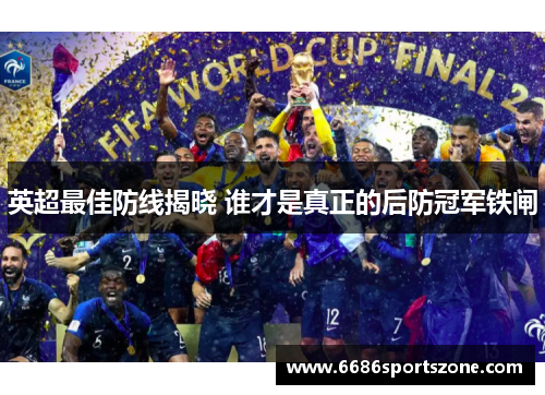 英超最佳防线揭晓 谁才是真正的后防冠军铁闸