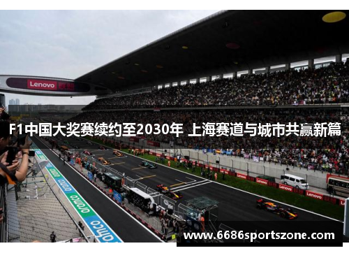 F1中国大奖赛续约至2030年 上海赛道与城市共赢新篇