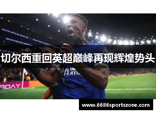 切尔西重回英超巅峰再现辉煌势头