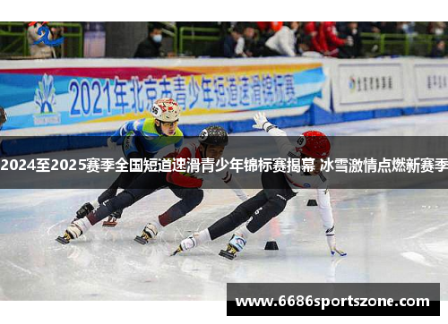 2024至2025赛季全国短道速滑青少年锦标赛揭幕 冰雪激情点燃新赛季