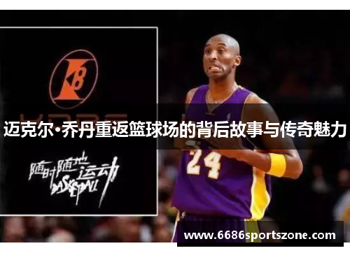 迈克尔·乔丹重返篮球场的背后故事与传奇魅力