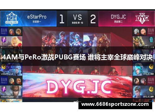 4AM与PeRo激战PUBG赛场 谁将主宰全球巅峰对决