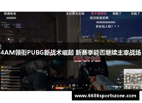 4AM领衔PUBG新战术崛起 新赛季能否继续主宰战场